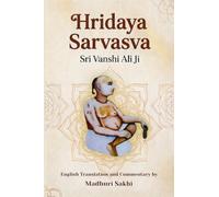 Hridaya Sarvasva: The Essence of the Heart: A Sacred Hymn to Shri Radha | English Translation, Transliteration, and Commentary on the Work of Shri Vanshi Ali Ji Maharaj