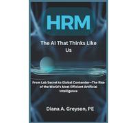 HRM: The AI That Thinks Like Us: From Lab Secret to Global Contender - The Rise of the World’s Most Efficient Artificial Intelligence