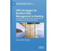 HRO Strategies for Resilient Risk Management in Banking: A Compound Integrative Risk Governance on the Management of Extreme Events (Palgrave Macmillan Studies in Banking and Financial Institutions)