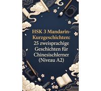 HSK 3 Mandarin-Kurzgeschichten: 25 zweisprachige Geschichten für Chinesischlerner (Niveau A2)