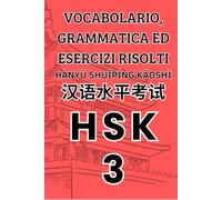 HSK 3 Vocabolario, grammatica ed esercizi risolti (Libri per Imparare la Lingua Cinese Mandarino)