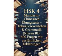 HSK 4 Mandarin-Chinesisch Übungstests - Fokus Leseverstehen & Grammatik (Niveau B1): 600 Fragen mit ausführlichen Erklärungen