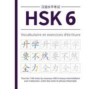 HSK 6 Vocabulaire et exercices d’écriture: Tous les 1140 mots du nouveau HSK 6 niveau intermédiaire avec traduction, ordre des traits et phrase ... de Cahiers d’Exercices HSK Chinois)