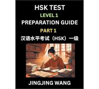HSK Test Level 1 Preparation Guide (Part 1)- A Beginner's Study Material to Self-learn Mandarin Chinese Characters, Words, Example Sentences, ... Easy Lessons, Books for HSK All Levels