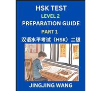 HSK Test Level 2 Preparation Guide (Part 1)- A Beginner's Study Material to Self-learn Mandarin Chinese Characters, Words, Example Sentences, ... Easy Lessons, Books for HSK All Levels