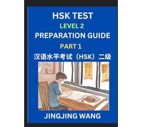 HSK Test Level 2 Preparation Guide (Part 1)- A Beginner's Study Material to Self-learn Mandarin Chinese Characters, Words, Example Sentences, ... Easy Lessons, Books for HSK All Levels