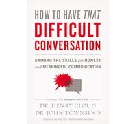HT HAVE DIFICULT CONVERSATION: Gaining the Skills for Honest and Meaningful Communication