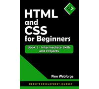 HTML and CSS for Beginners: Book 2 - Intermediate Skills and Projects (Website Development Journey)
