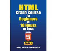 HTML Crash Course for Beginners in 10 Hours or Less (Book 1) (Coding and Programming)