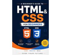 HTML & CSS For Beginners: Step-by-Step Guide to Build Modern Websites from Scratch