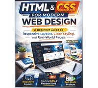 HTML & CSS for Modern Web Design: A Beginner Guide to Responsive Layouts, Clean Styling, and Real-World Pages