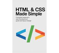 HTML & CSS Made Simple: Complete Beginner’s Web Development Guide and Layout Design (Complete Coding Essentials Series)