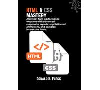 HTML & CSS Mastery: Architect high-performance websites with advanced responsive layouts, sophisticated animations, and complex interactive forms.