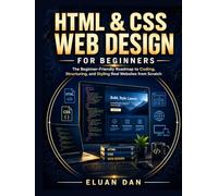 HTML & CSS Web Design for Beginners: The Beginner-Friendly Roadmap to Coding, Structuring, and Styling Real Websites from Scratch