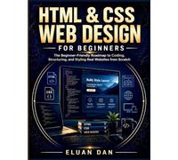 HTML & CSS Web Design for Beginners: The Beginner-Friendly Roadmap to Coding, Structuring, and Styling Real Websites from Scratch