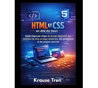 HTML et CSS au-delà des bases: Guide étape par étape du design adaptatif, des systèmes de mise en page modernes, des animations et des projets concrets (Votre Guide De Programmation ultra facile)