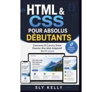 HTML ET CSS POUR LES DÉBUTANTS ABSOLUS: Concevez Et Lancez Votre Premier Site Web Adaptatif En 30 Jours