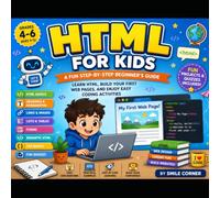 HTML for Kids: A Fun Step-by-Step Beginner's Guide: Learn HTML, Build Your First Web Pages, and Enjoy Easy Coding Activities for Ages 9-12