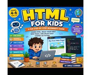 HTML for Kids: A Fun Step-by-Step Beginner's Guide: Learn HTML, Build Your First Web Pages, and Enjoy Easy Coding Activities for Ages 9-12