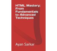 HTML Mastery: From Fundamentals to Advanced Techniques