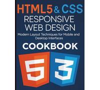 Html5 and CSS Responsive Web Design Cookbook: Modern Layout Techniques for Mobile and Desktop Interfaces (All-in-One Tech Guidebook for Learning ... Apps, Software Tools, and Coding Languages)