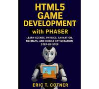 HTML5 Game Development with Phaser: A Step-by-Step Guide to Scenes, Physics, Animation, Tilemaps, and Mobile Game Optimization
