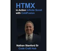 HTMX + ColdFusion Infinite Scroll: HTMX in Action: Infinite Scroll with ColdFusion - Build Modern Web Interfaces Without JavaScript Frameworks