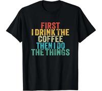 HTRWSNVX Funny First I Drink The Coffee Then I Do The Things Saying Gift Unisex T-Shirt Black XL