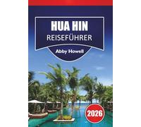 HUA HIN REISEFÜHRER 2026: Entdecken Sie Top-Attraktionen, Strände, lokale Küche, historische Sehenswürdigkeiten, versteckte Perlen und wichtige Reisetipps für Ihren Urlaub in Thailand