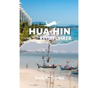 HUA-HIN REISEFÜHRER: Entdecken Sie Thailands Strände, Karten, Esskultur, budget freundliche Ratschläge mit Insidertipps und lokalen Geheimnissen