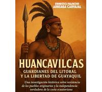 HUANCAVILCAS: GUARDIANES DEL LITORAL Y LA LIBERTAD DE GUAYAQUIL
