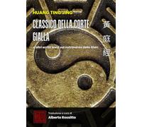 Huang Ting Jing: Classico della Corte Gialla e altri scritti brevi sul nutrimento dello Shen (I classici della medicina cinese)