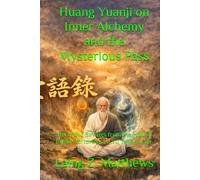 Huang Yuanji on Inner Alchemy and the Mysterious Pass: Recorded Sayings from the Hall of Joyful Nurturing: Le Yu Tang Yu Lu 《樂育堂語錄》 (The Taoist Inner Alchemy Classics)