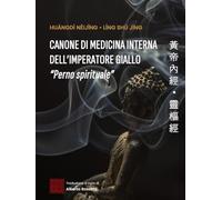 Huángdì Nèijīng ・ Líng Shū Jīng: Canone di Medicina Interna dell’Imperatore Giallo - Perno spirituale (I classici della medicina cinese)