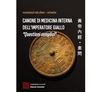 Huángdì Nèijīng ・ Sùwèn: Canone di Medicina Interna dell’Imperatore Giallo - Questioni Semplici (I classici della medicina cinese)