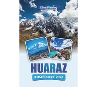 HUARAZ REISEFÜHRER 2026: Entdecken Sie Bergwanderungen, lokale Küche, kulturelle Erlebnisse und Outdoor-Abenteuer in Peru