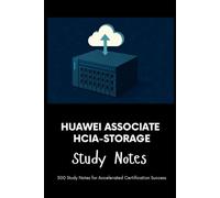 Huawei Associate HCIA-Storage - Study Notes: 500 Study Notes for Accelerated Certification Success