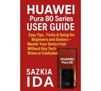 HUAWEI Pura 80 Series User Guide: Easy Tips, Tricks & Setup for Beginners and Seniors-Master Your Device Fast Without Any Tech Stress or Confusion
