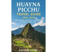Huayna Picchu travel guide 2025-2026: The Ultimate Traveler’s Companion to Peru’s Iconic Peak