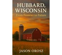 Hubbard Wisconsin: From Frontier To Future