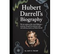 Hubert Darrell's Biography: The Lost Explorer of the Arctic Wilderness - A Journey Through the Uncharted Wilds and Enduring Mystery of Hubert Darrell