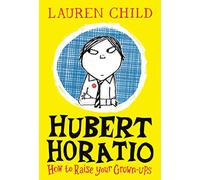 Hubert Horatio: How to Raise Your Grown-Ups: A Hilarious Adventure for Children Aged 6 and Up