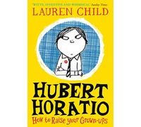 Hubert Horatio: How to Raise Your Grown-Ups: A Hilarious Adventure for Children Aged 6 and Up
