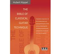 Hubert kappel : the bible of classical guitar technique: A detailed compendium of the fundamentals and playing techniques of 21st century classical ... progressively structured exercises throughout