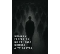 HUBIERA PREFERIDO NO PONERLE NOMBRE A TU ROSTRO