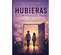 HUBIERAS COMPRADO PAN: Libro de comunicación y relaciones personales sobre reproches, culpa, límites, familia, pareja y autocrítica.: Cómo una palabra puede revelar patrones de conducta