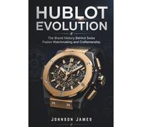 Hublot Evolution: The Brand History Behind Swiss Fusion Watchmaking and Craftsmanship