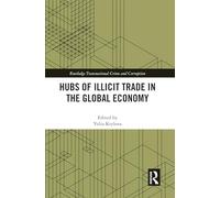 Hubs of Illicit Trade in the Global Economy (Routledge Transnational Crime and Corruption)