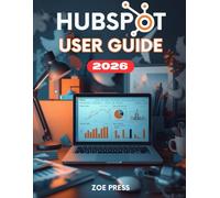 HUBSPOT USER GUIDE: The Complete Step-by-Step Manual for Beginners to Learn CRM, Marketing, Sales, and Services