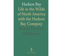 Hudson Bay: Life in the Wilds of North America with the Hudson Bay Company